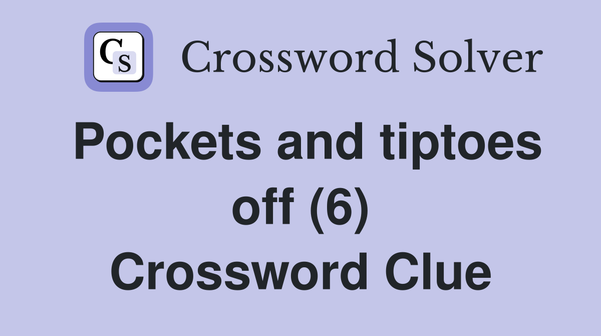 Pockets and tiptoes off (6) Crossword Clue