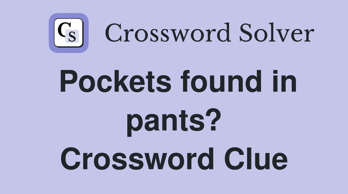Pockets found in pants? Crossword Clue