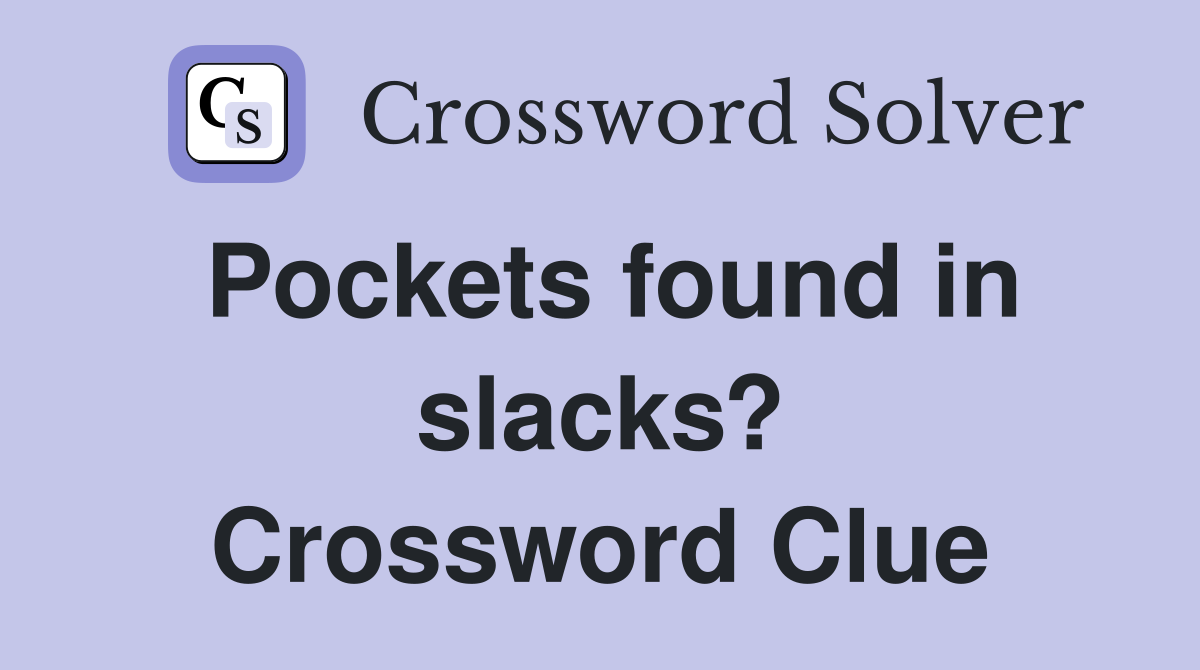 Pockets found in slacks? Crossword Clue