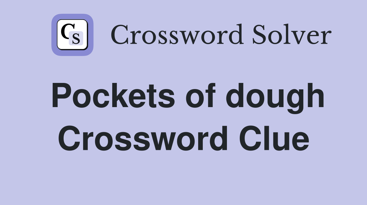 Pockets of dough Crossword Clue