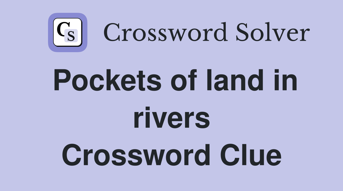 Pockets of land in rivers Crossword Clue