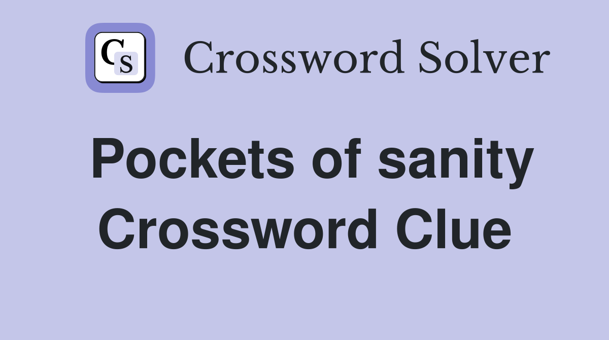 Pockets of sanity Crossword Clue