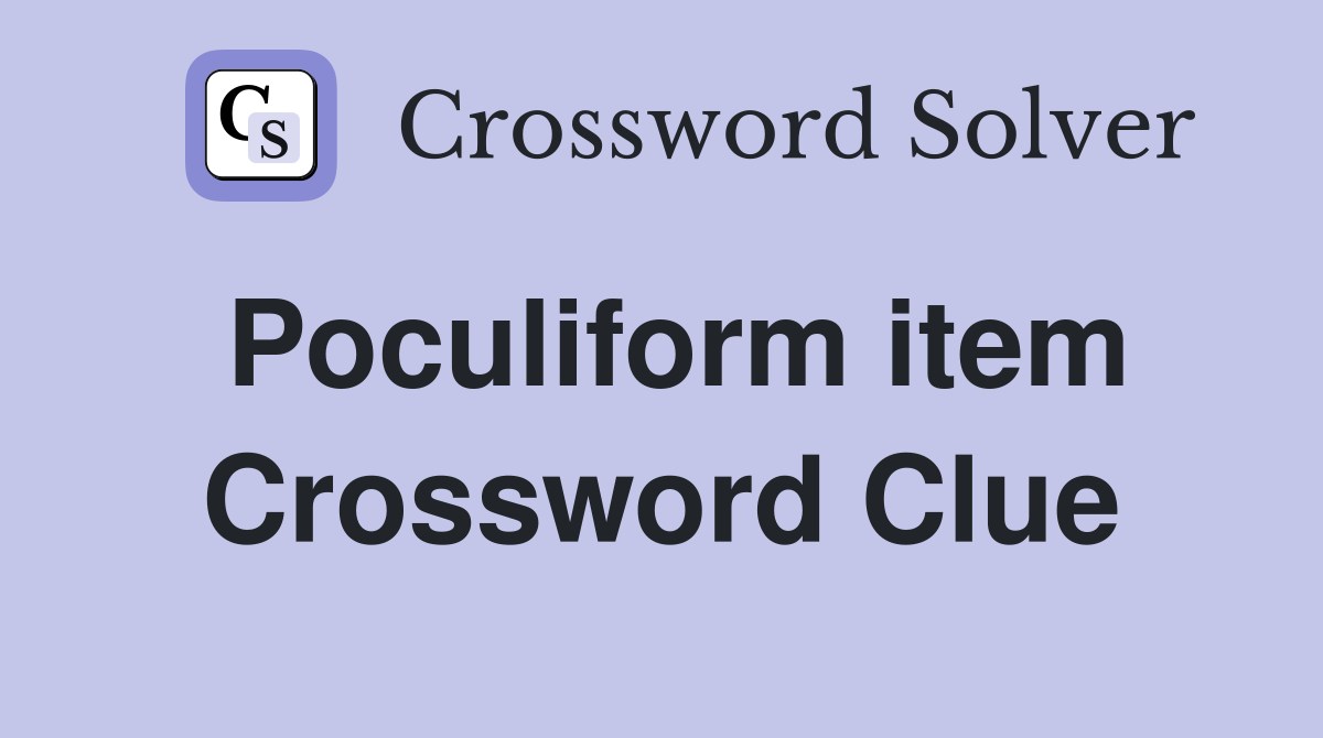 Poculiform item Crossword Clue
