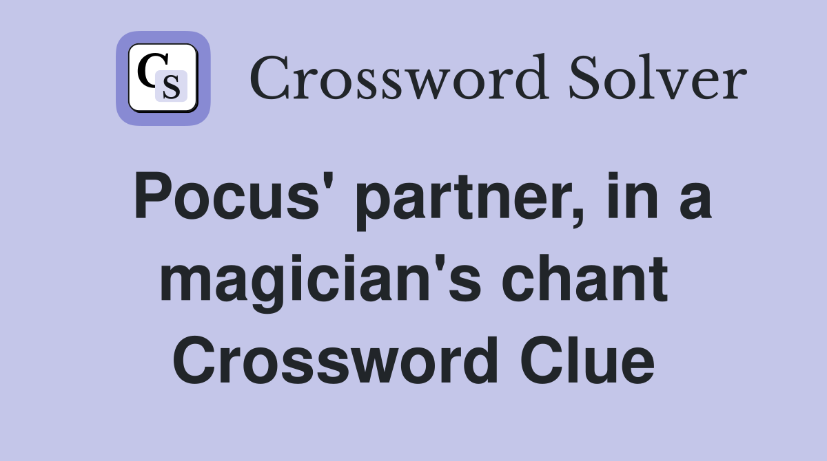 Pocus' partner, in a magician's chant Crossword Clue