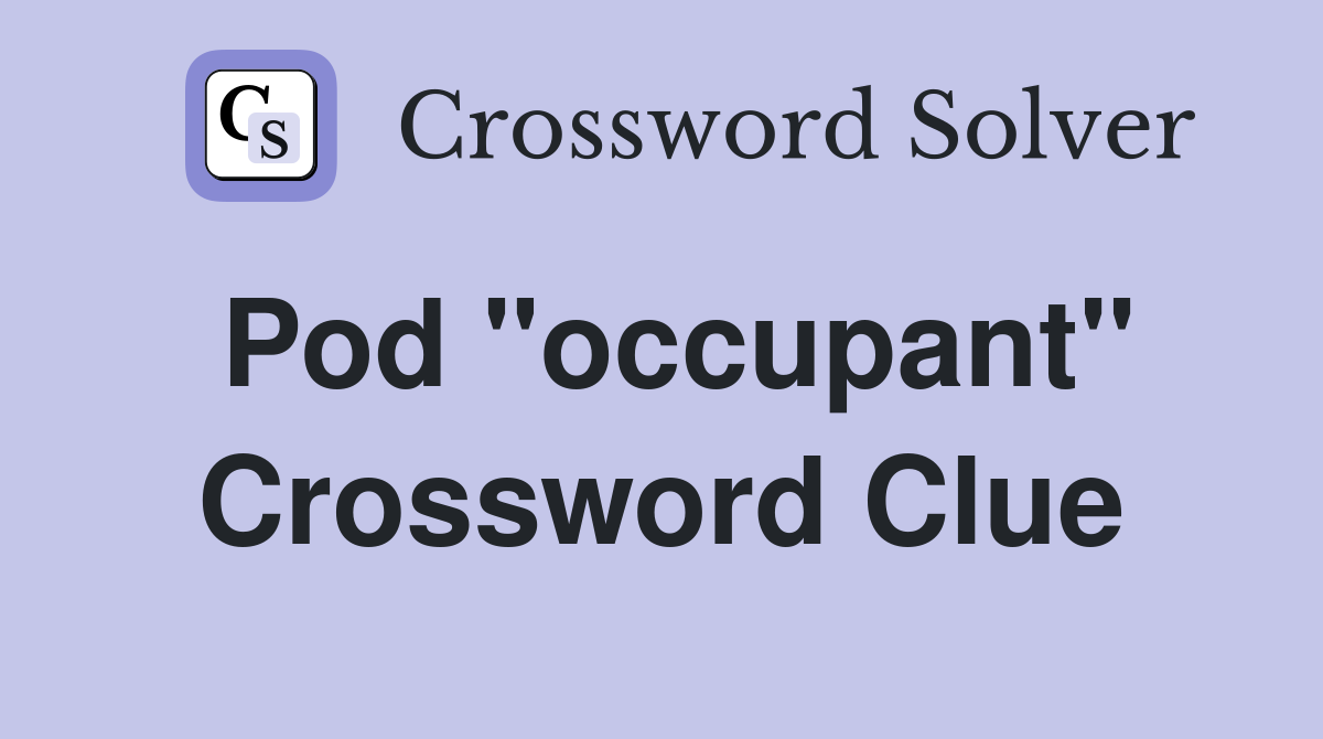 Pod "occupant" Crossword Clue