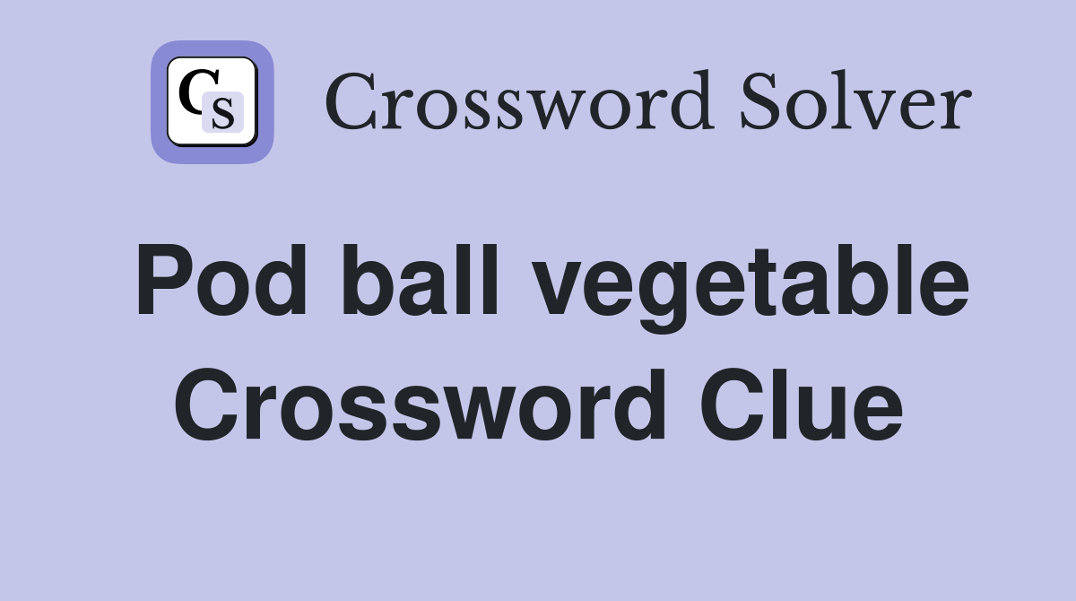 Pod ball vegetable Crossword Clue