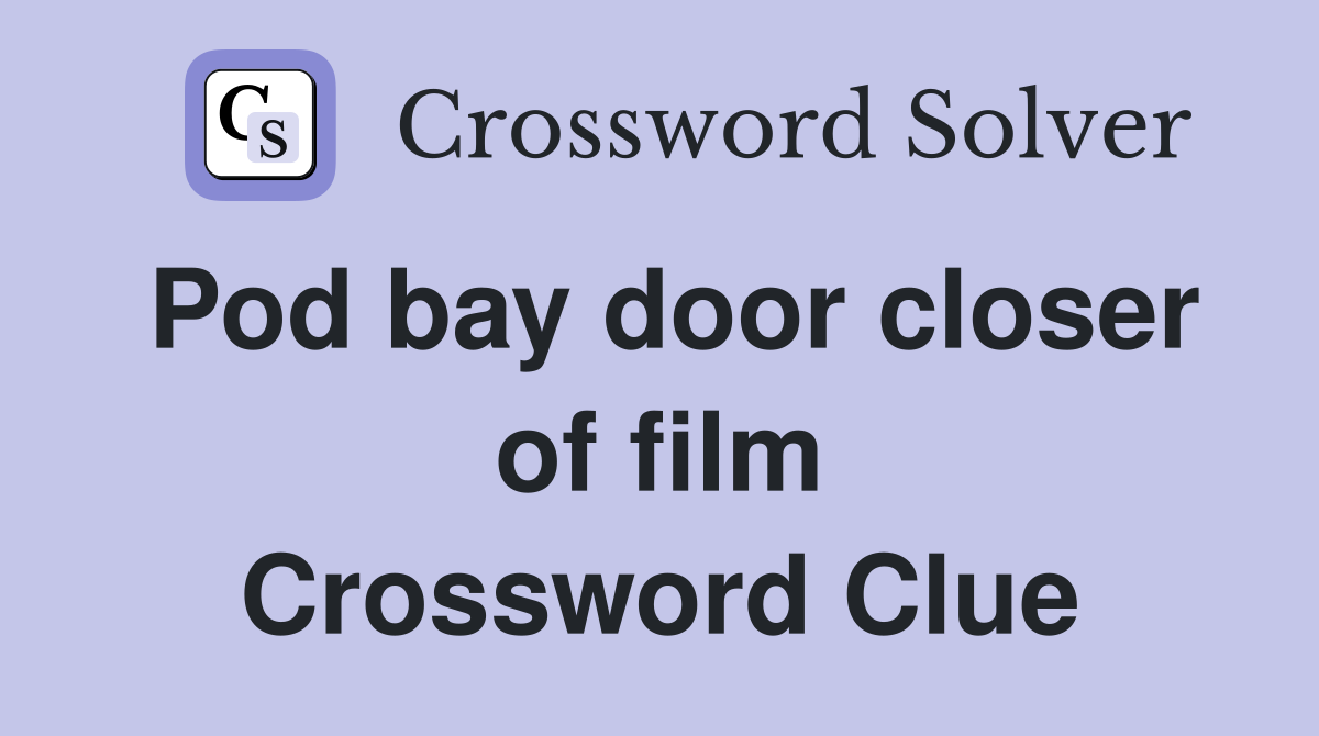 Pod bay door closer of film Crossword Clue