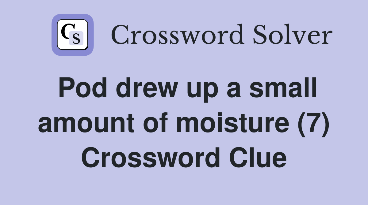Pod drew up a small amount of moisture (7) Crossword Clue