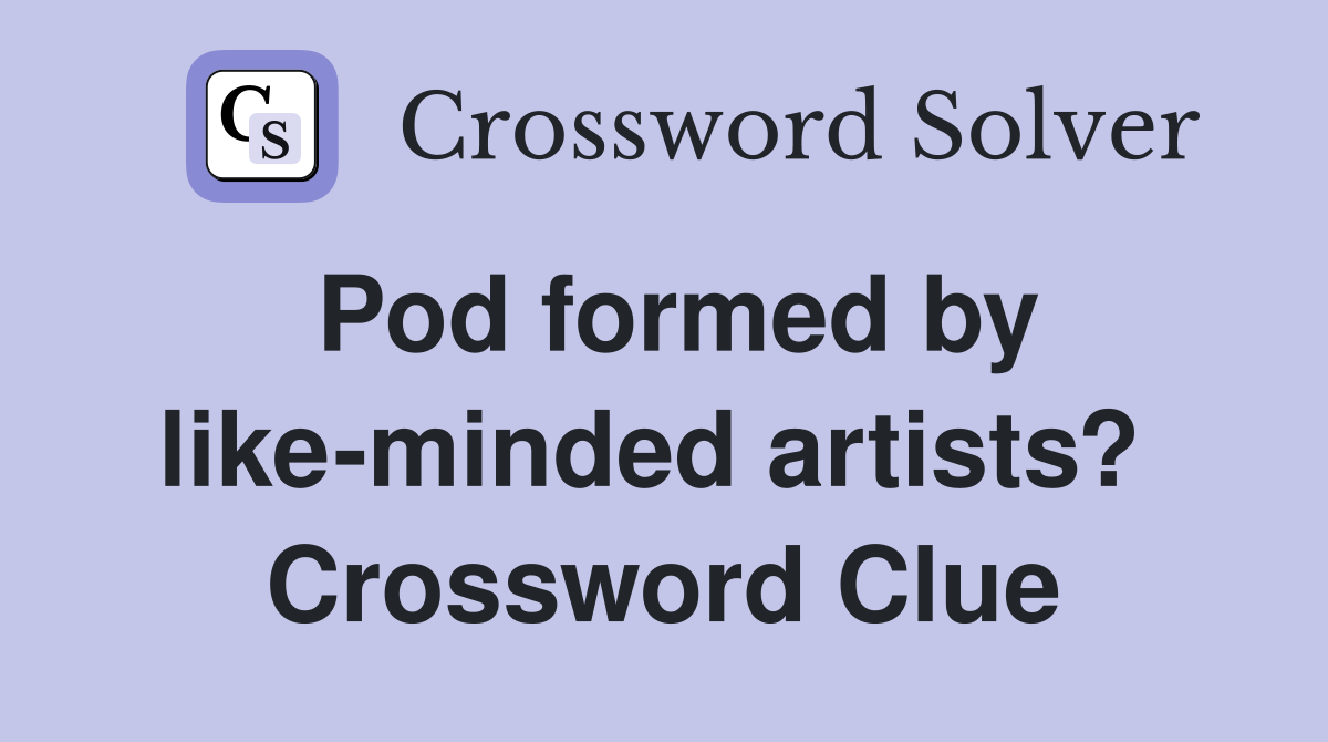 Pod formed by like-minded artists?  Crossword Clue
