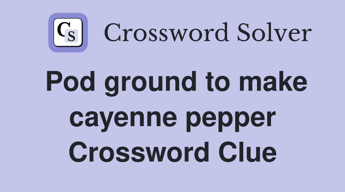 Pod ground to make cayenne pepper Crossword Clue