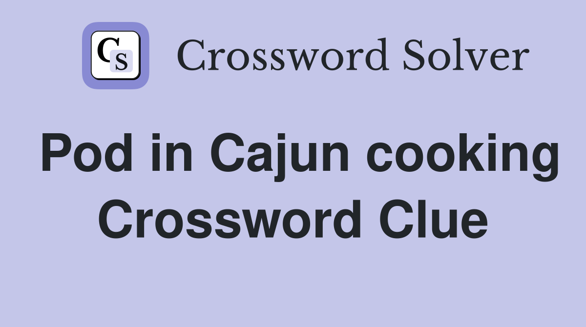 Pod in Cajun cooking Crossword Clue