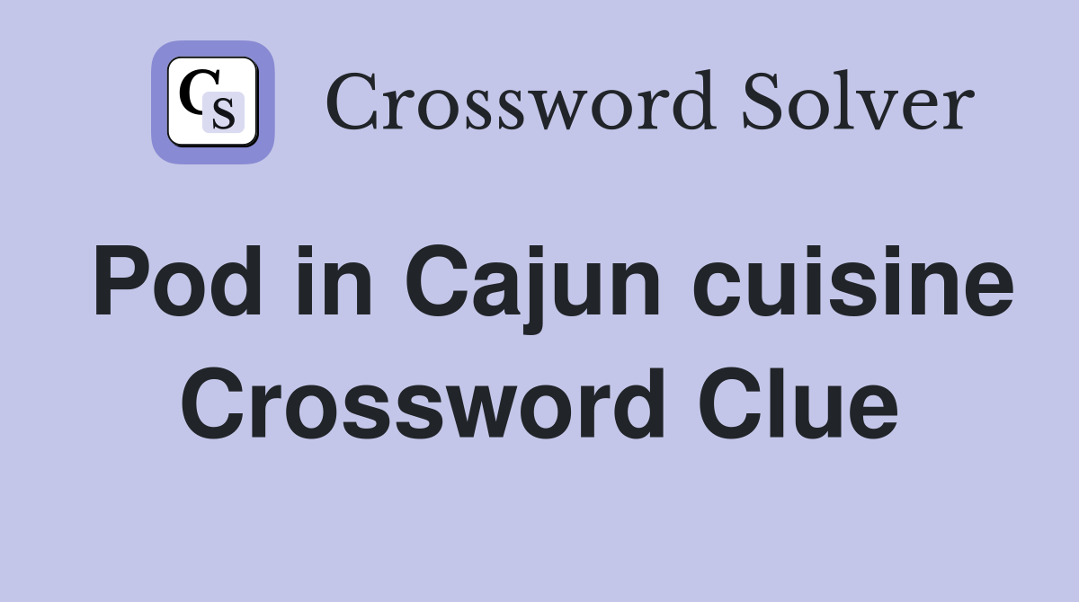 Pod in Cajun cuisine Crossword Clue