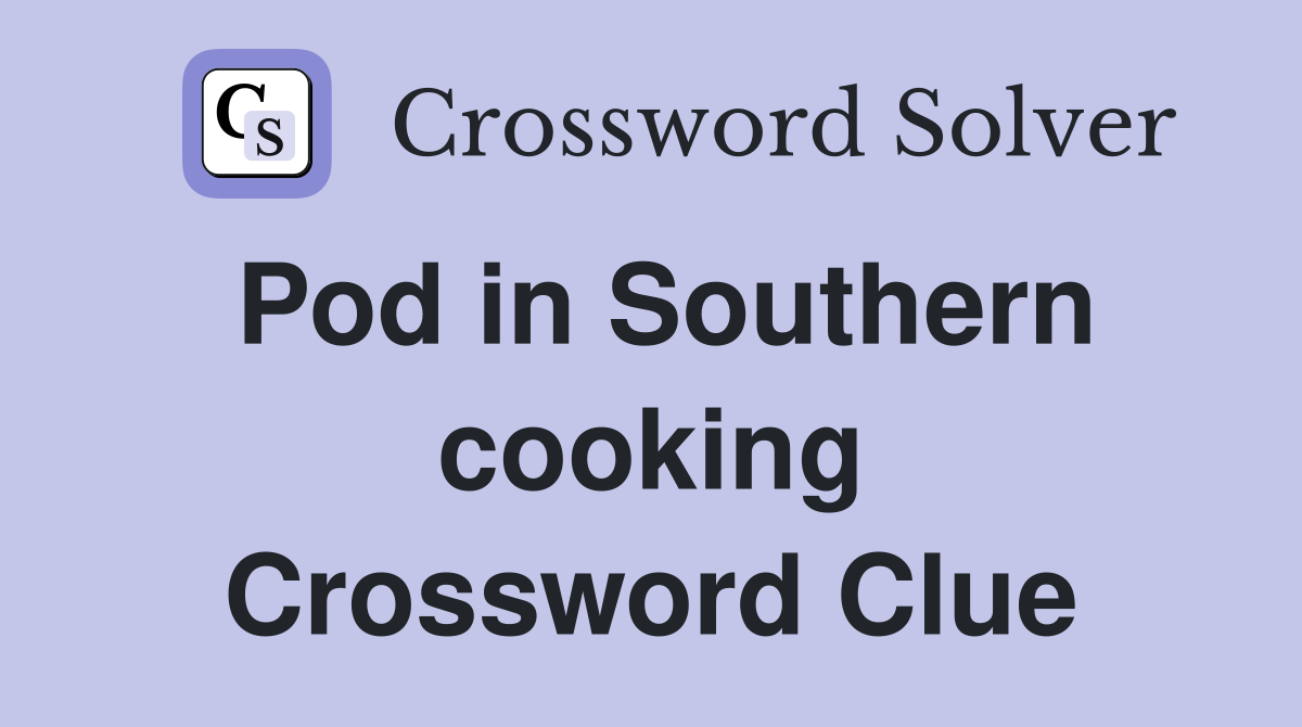 Pod in Southern cooking Crossword Clue