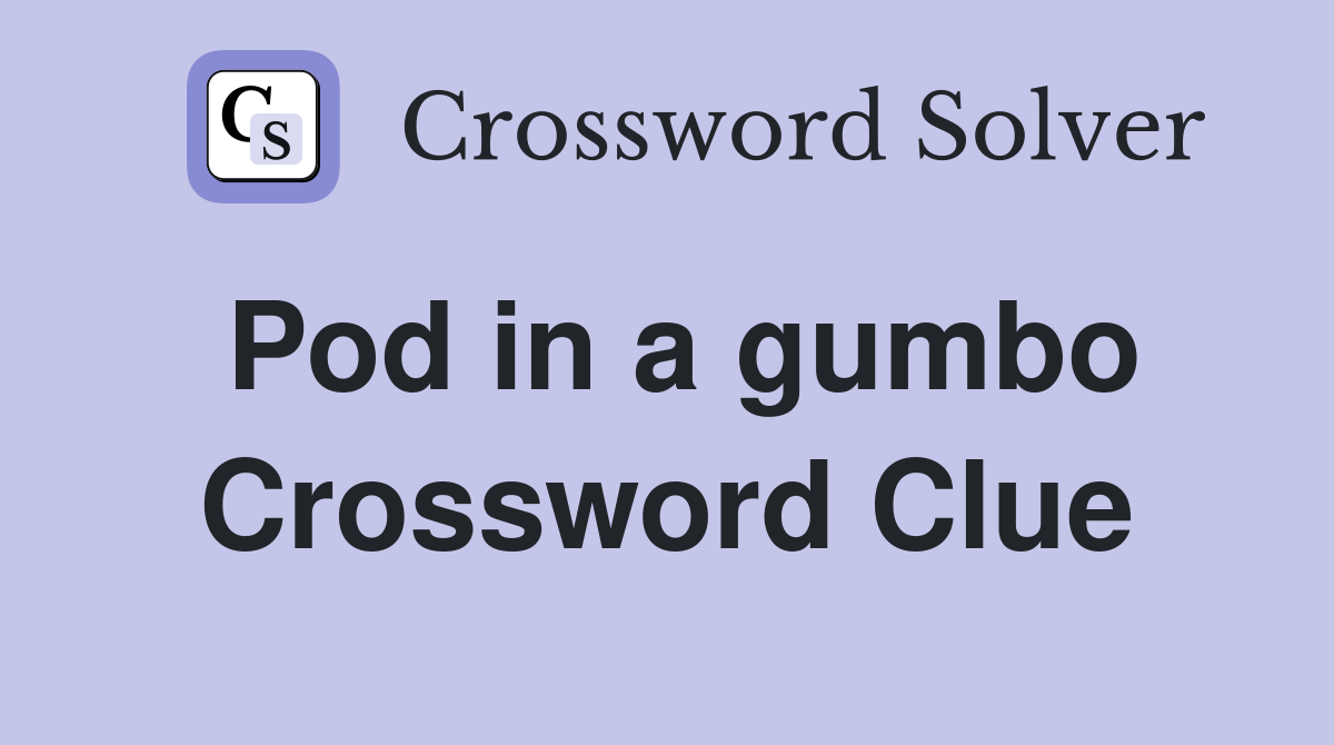Pod in a gumbo Crossword Clue