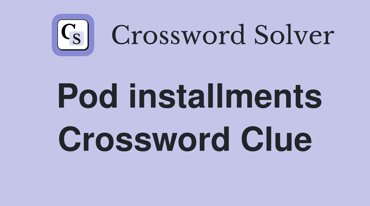 Pod installments Crossword Clue