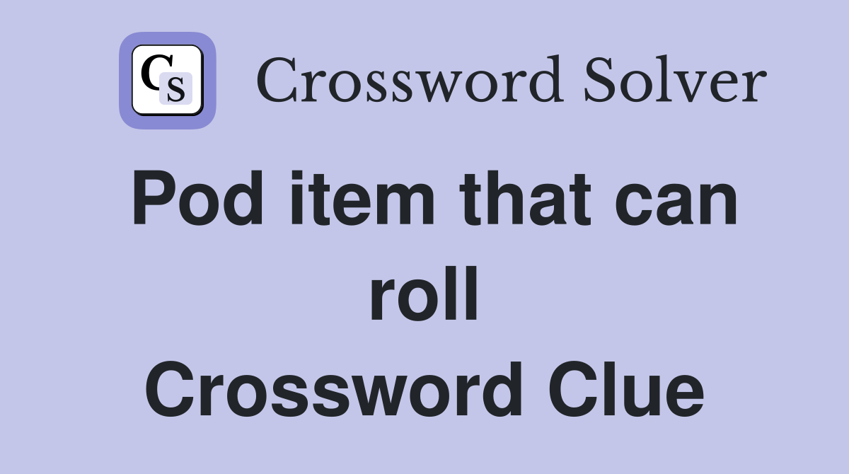 Pod item that can roll Crossword Clue