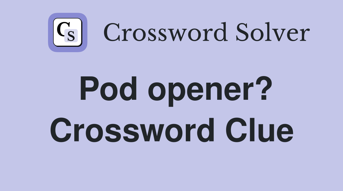 Pod opener? Crossword Clue