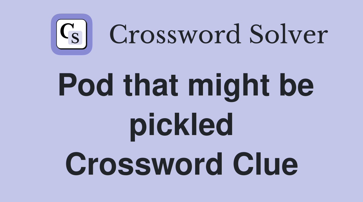 Pod that might be pickled Crossword Clue