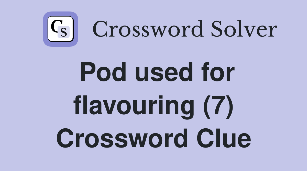 Pod used for flavouring (7) Crossword Clue