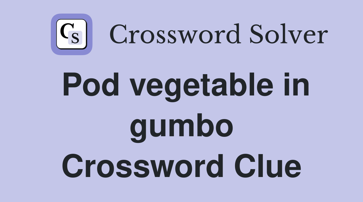 Pod vegetable in gumbo Crossword Clue