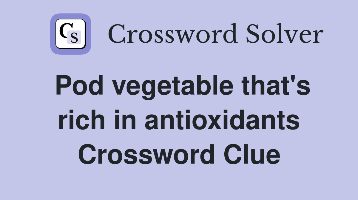Pod vegetable that's rich in antioxidants Crossword Clue
