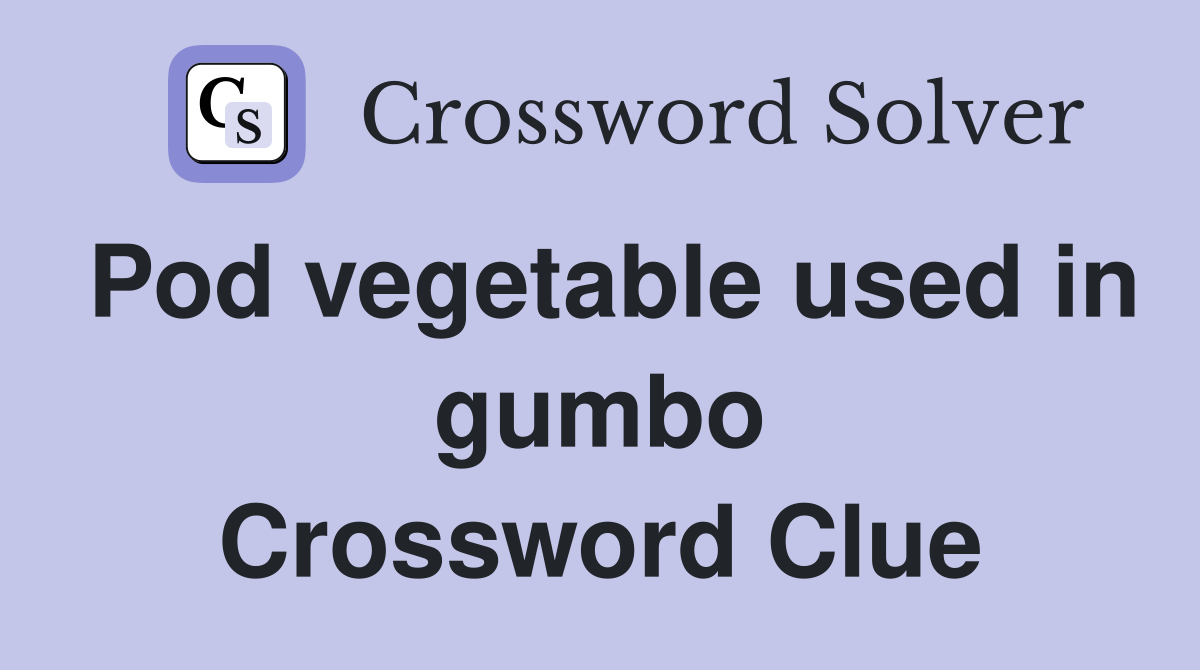 Pod vegetable used in gumbo Crossword Clue