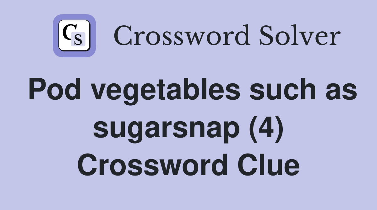 Pod vegetables such as sugarsnap (4) Crossword Clue