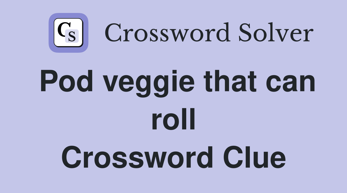 Pod veggie that can roll Crossword Clue