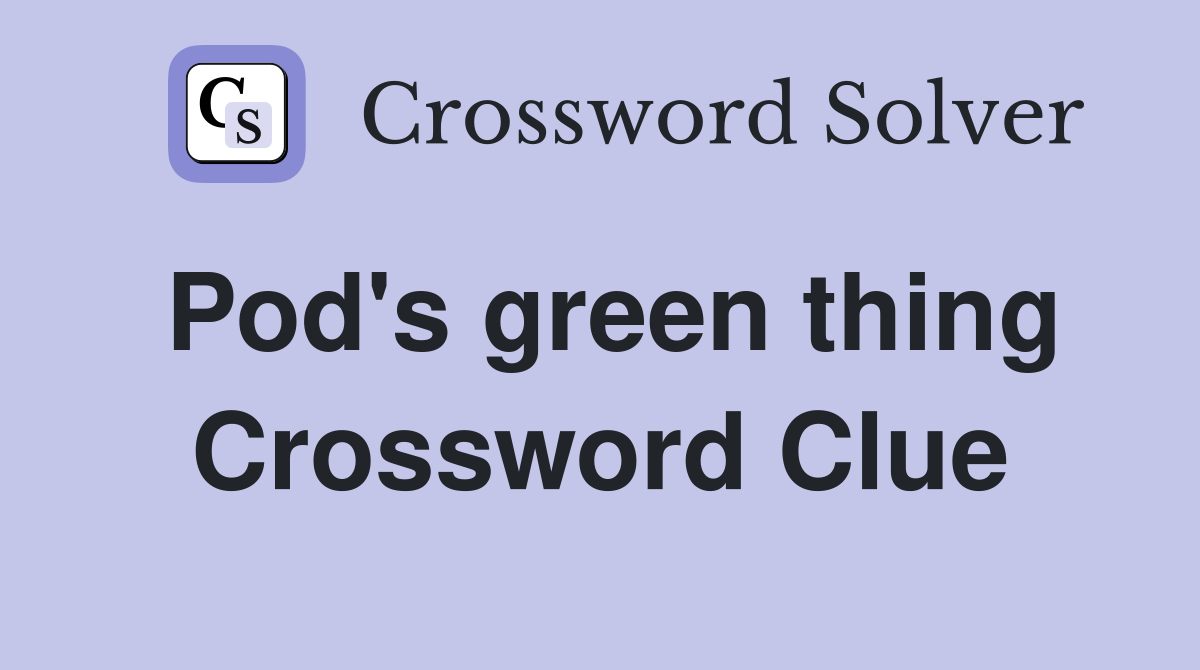 Pod's green thing Crossword Clue
