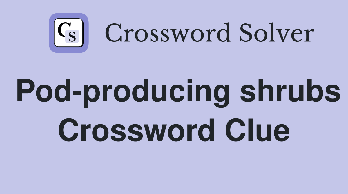 Pod-producing shrubs Crossword Clue