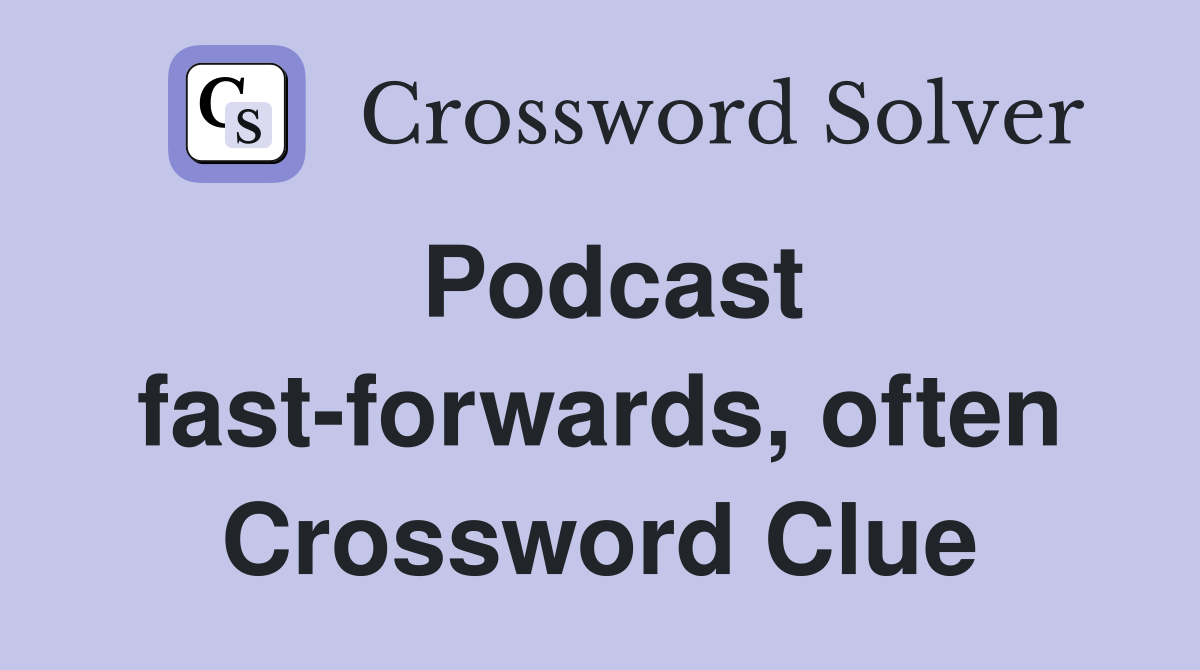 Podcast fast-forwards, often Crossword Clue