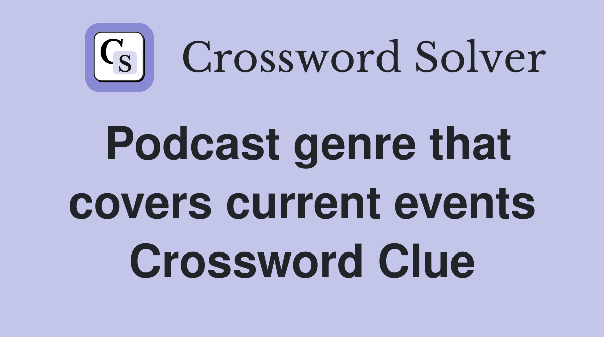 Podcast genre that covers current events Crossword Clue
