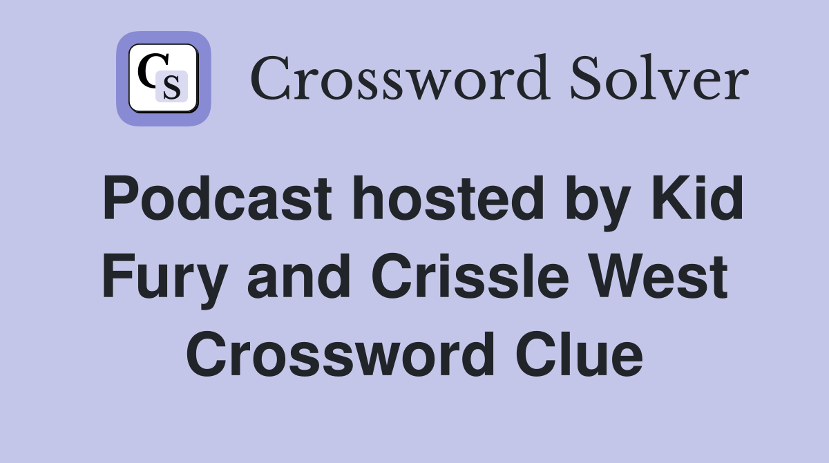 Podcast hosted by Kid Fury and Crissle West Crossword Clue