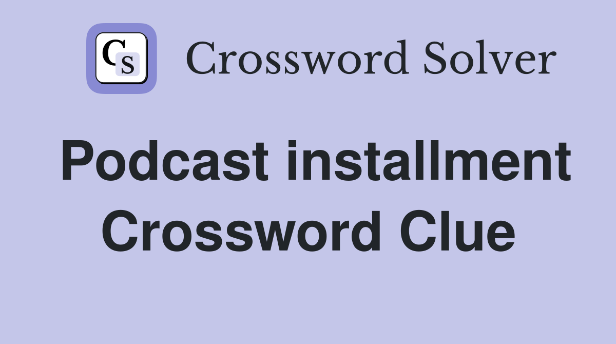 Podcast installment Crossword Clue