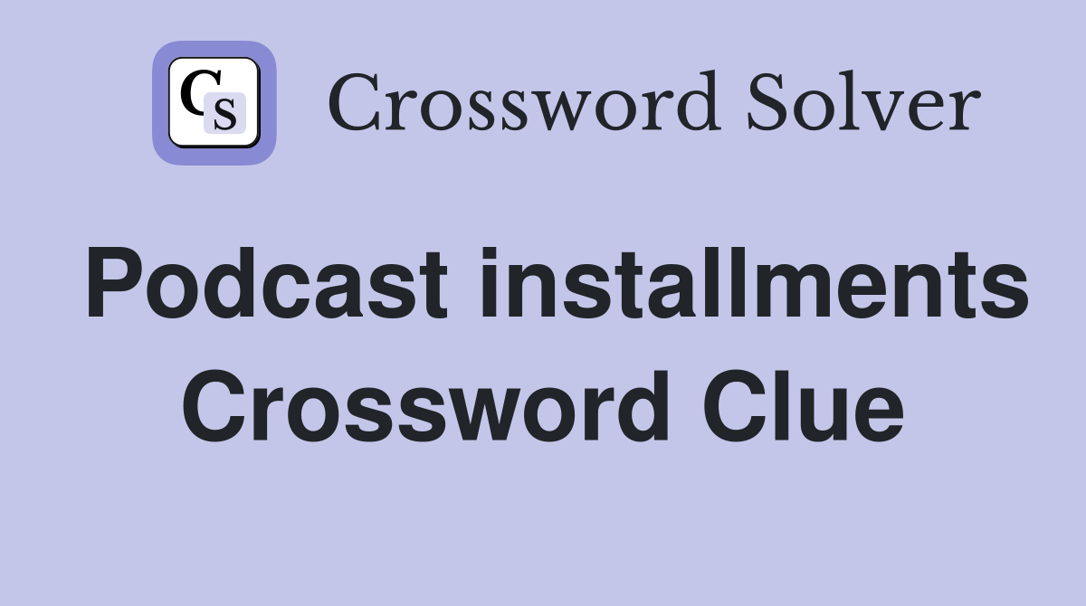 Podcast installments Crossword Clue