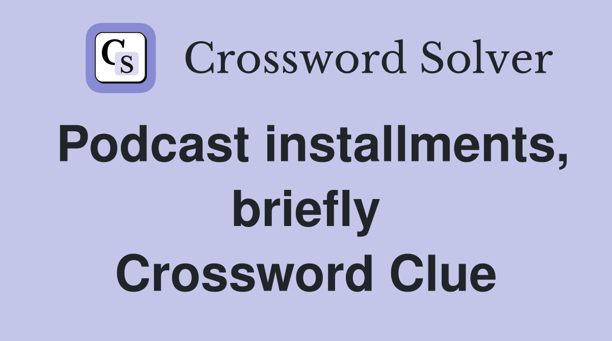 Podcast installments, briefly Crossword Clue
