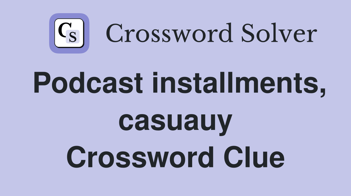 Podcast installments, casuauy Crossword Clue