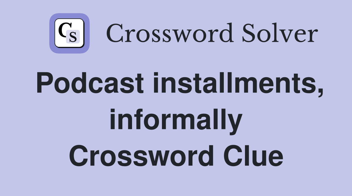 Podcast installments, informally Crossword Clue