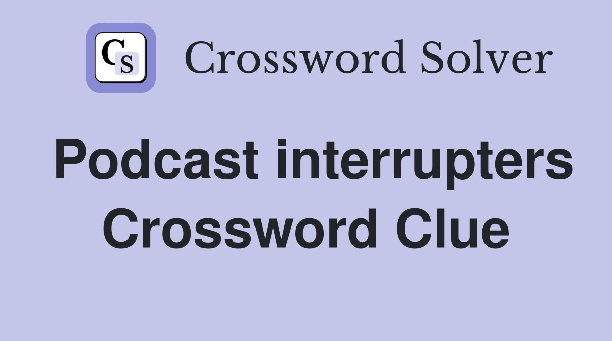 Podcast interrupters Crossword Clue