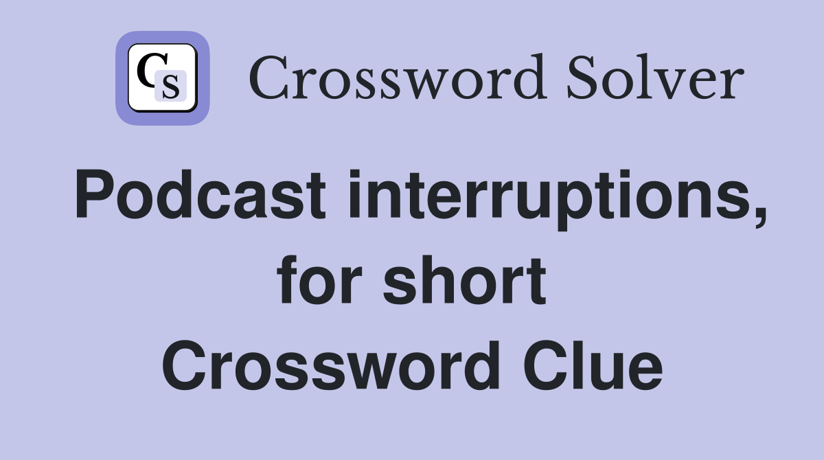 Podcast interruptions, for short Crossword Clue