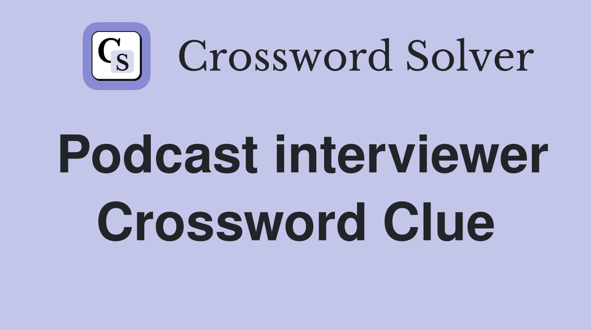 Podcast interviewer Crossword Clue
