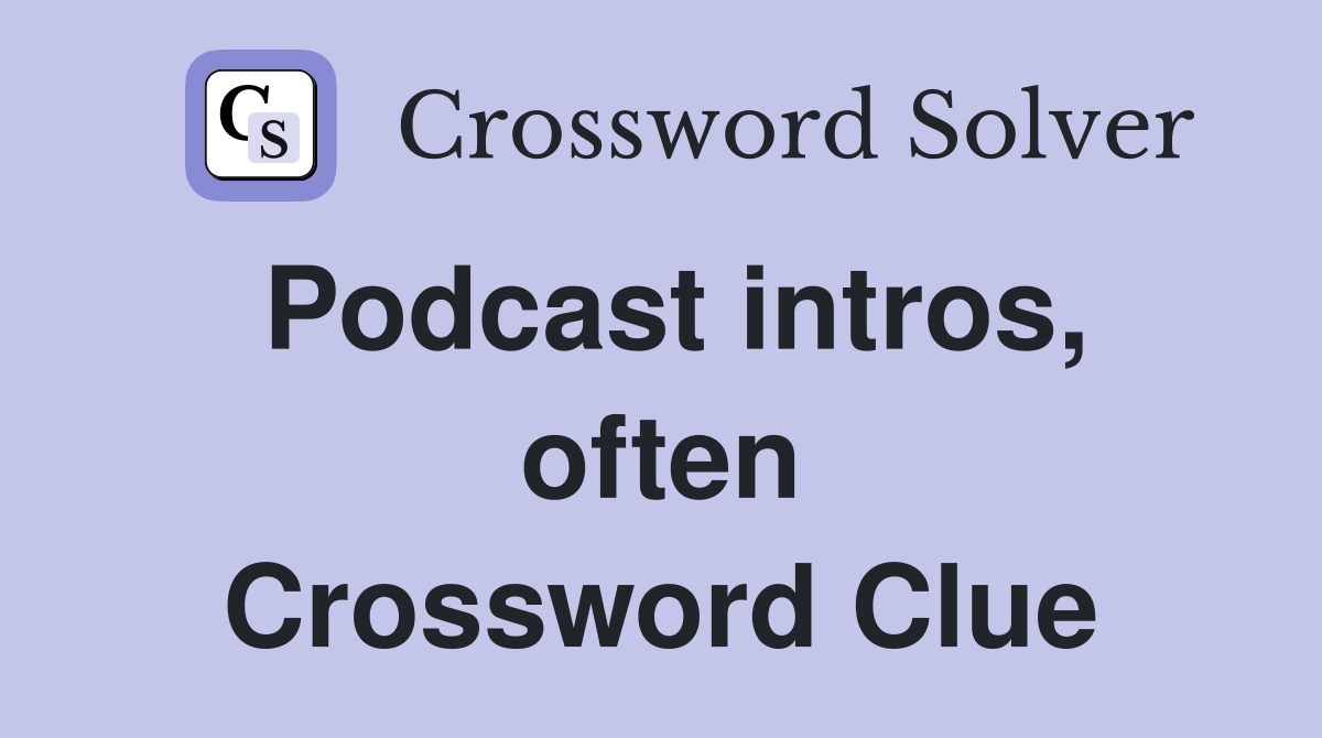 Podcast intros, often Crossword Clue