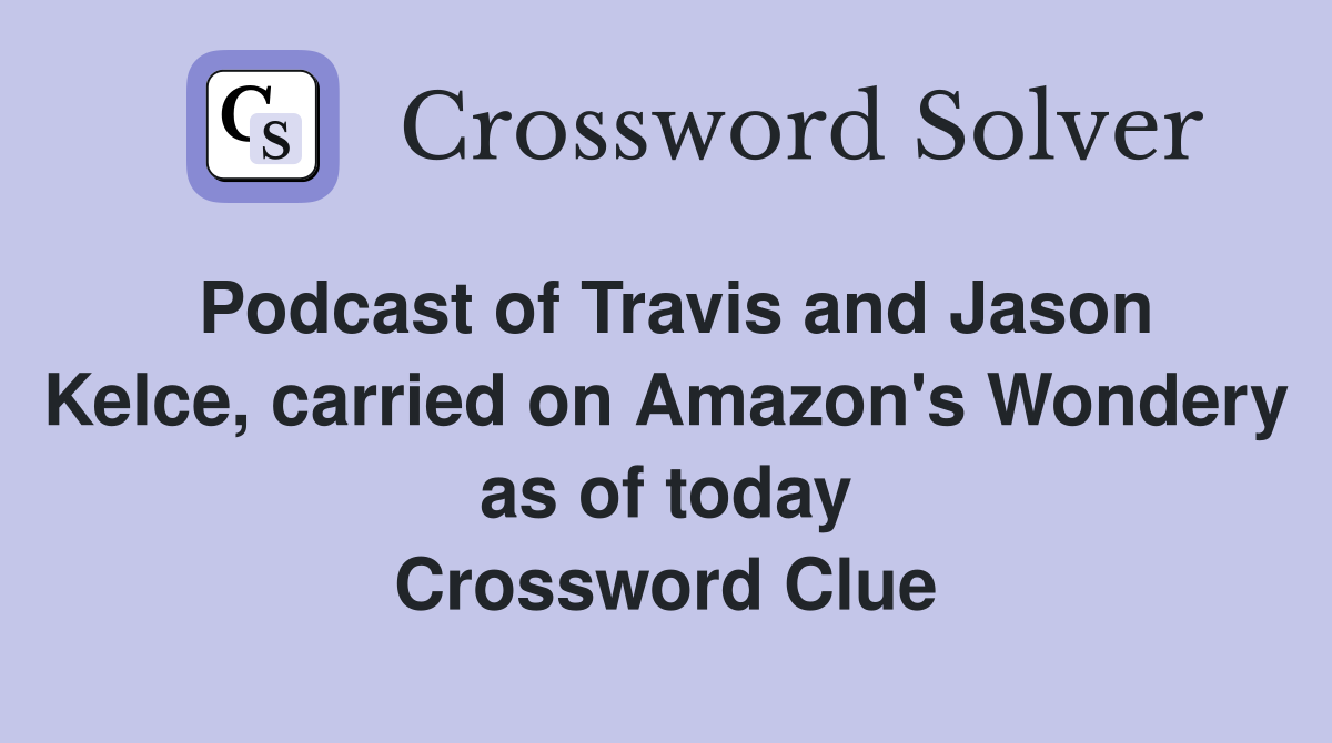 Podcast of Travis and Jason Kelce, carried on Amazon's Wondery as of today Crossword Clue