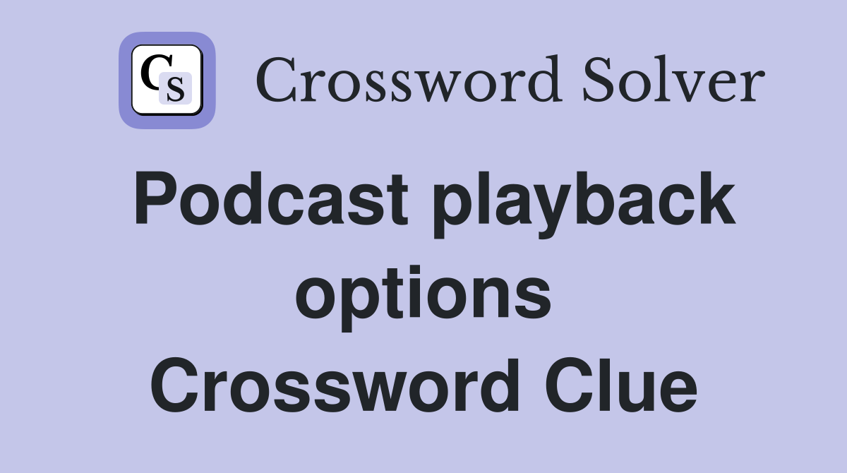 Podcast playback options Crossword Clue