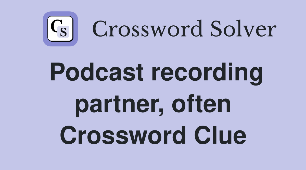 Podcast recording partner, often Crossword Clue