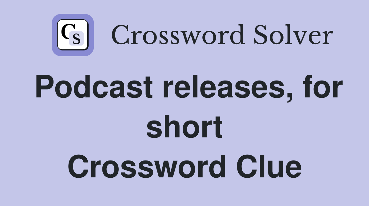 Podcast releases, for short Crossword Clue