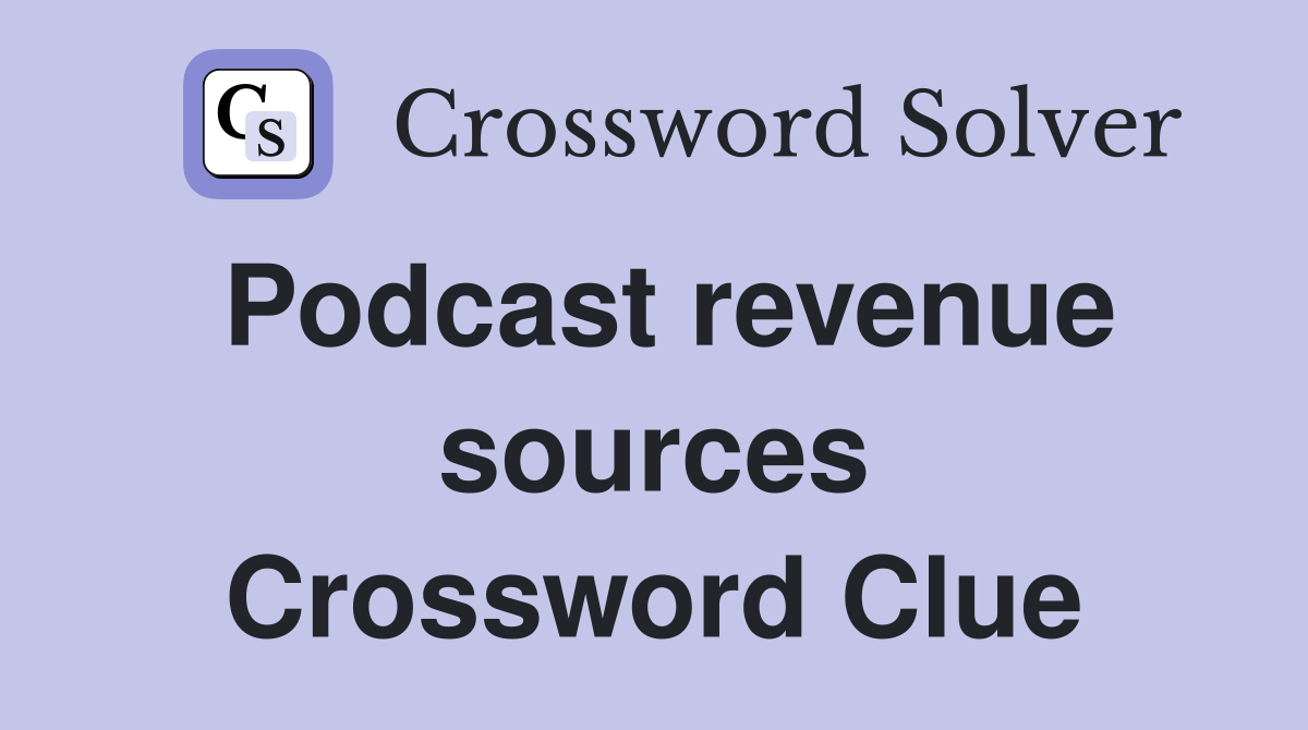 Podcast revenue sources Crossword Clue