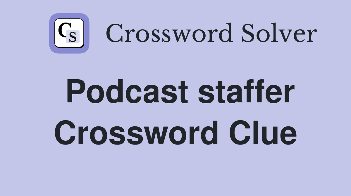 Podcast staffer Crossword Clue