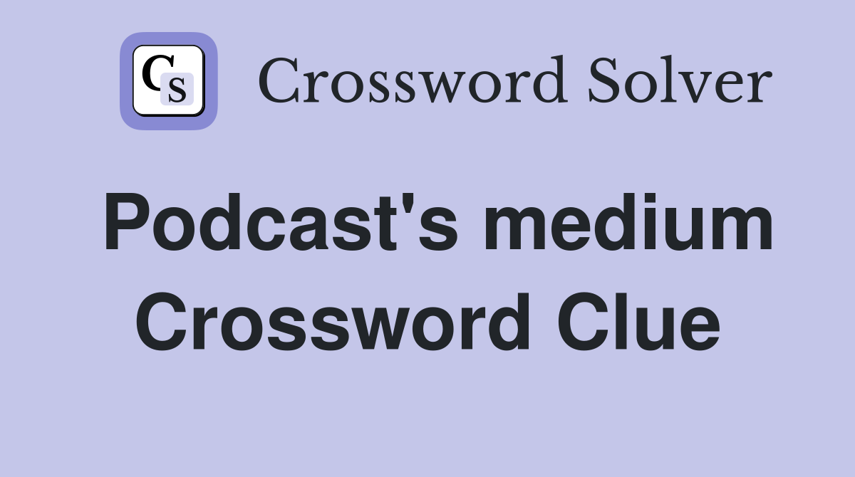 Podcast's medium Crossword Clue