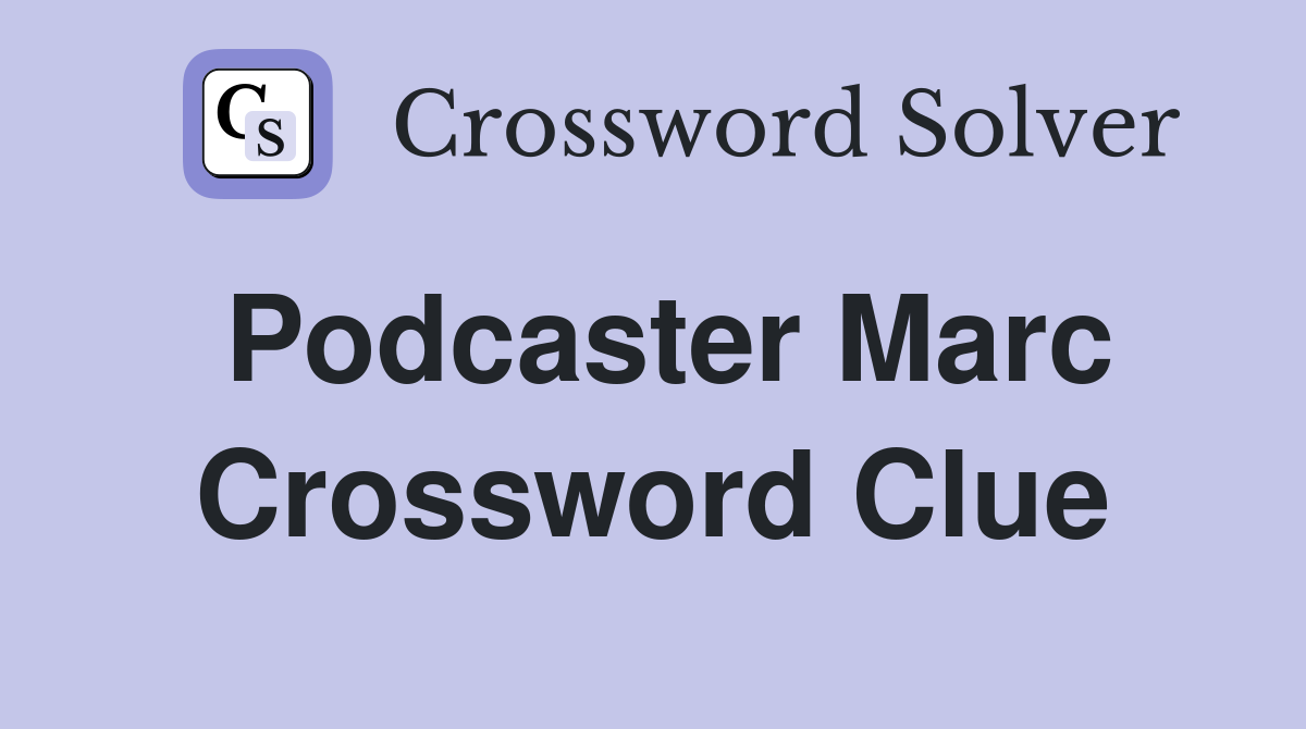 Podcaster Marc Crossword Clue
